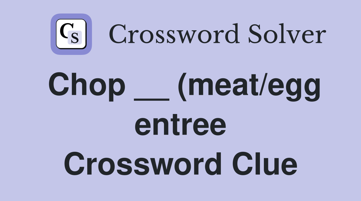 Chop __ (meat/egg entree Crossword Clue