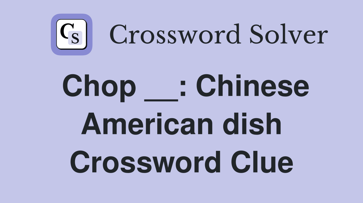 Chop __: Chinese American dish Crossword Clue