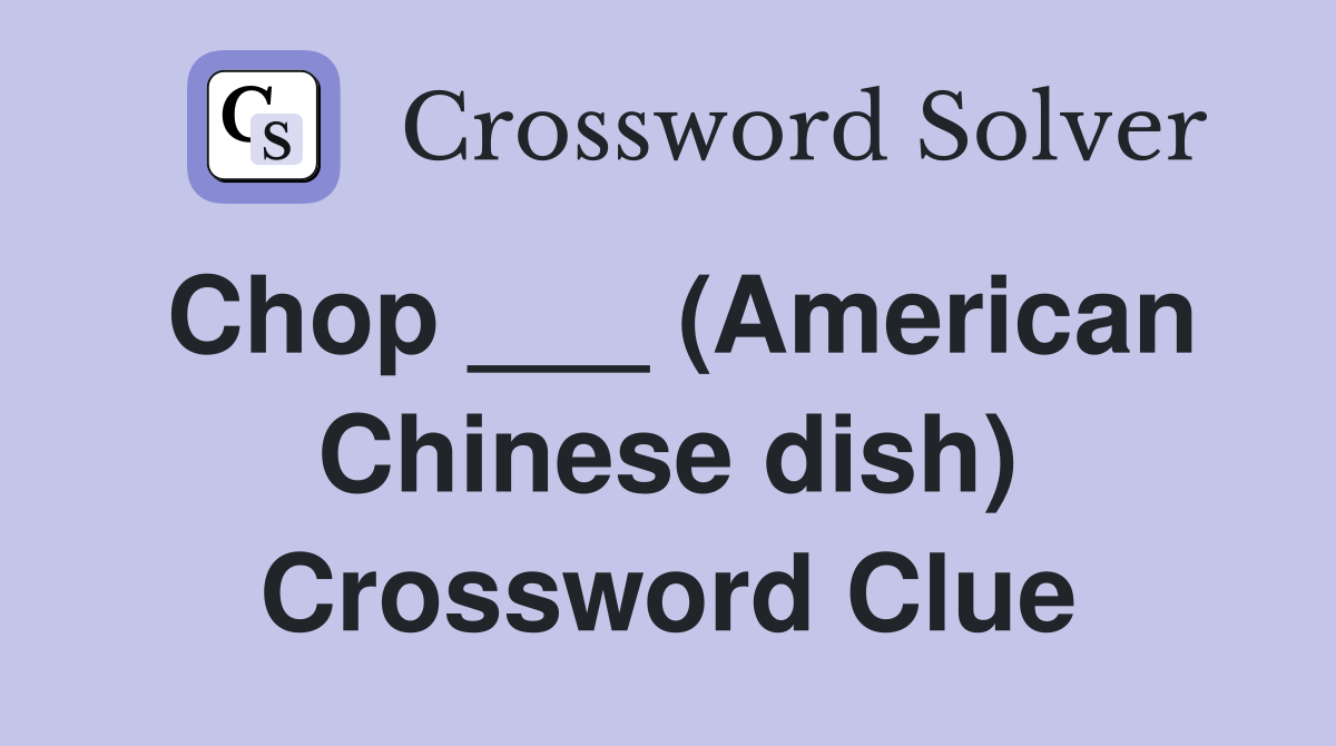 Chop ___ (American Chinese dish) Crossword Clue