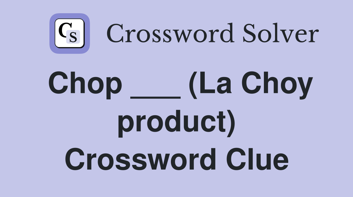 Chop ___ (La Choy product) Crossword Clue