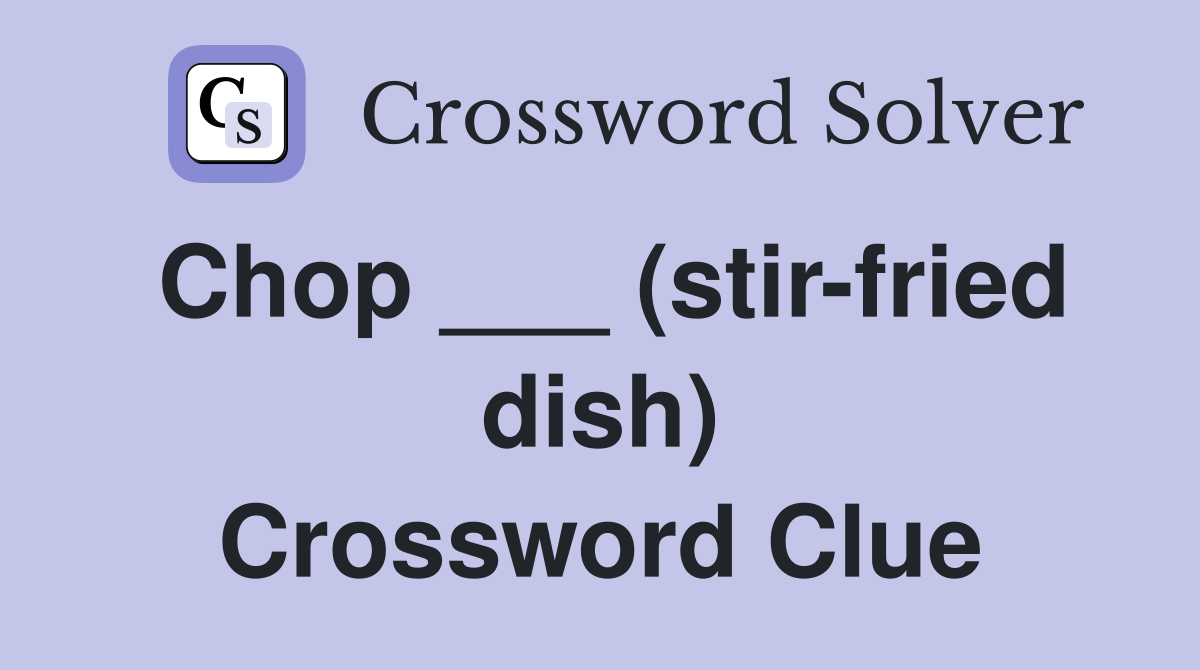 Chop ___ (stir-fried dish) Crossword Clue