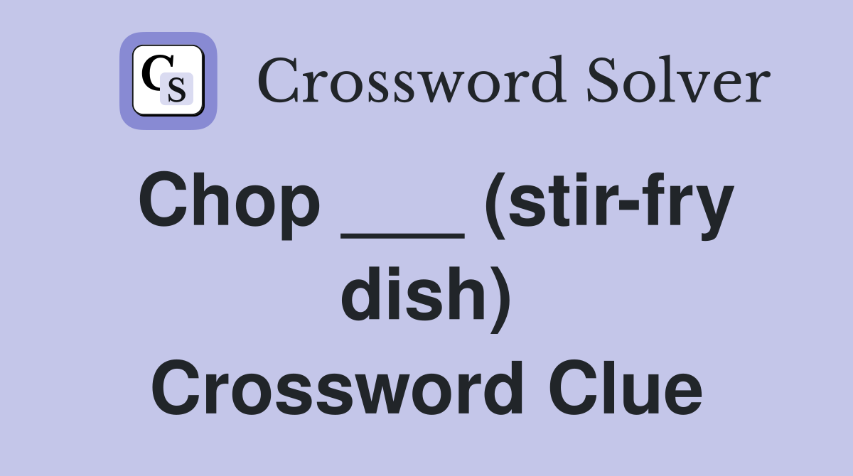 Chop ___ (stir-fry dish) Crossword Clue