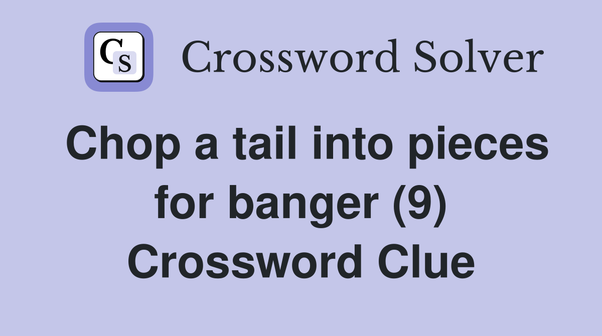 Chop a tail into pieces for banger (9) Crossword Clue