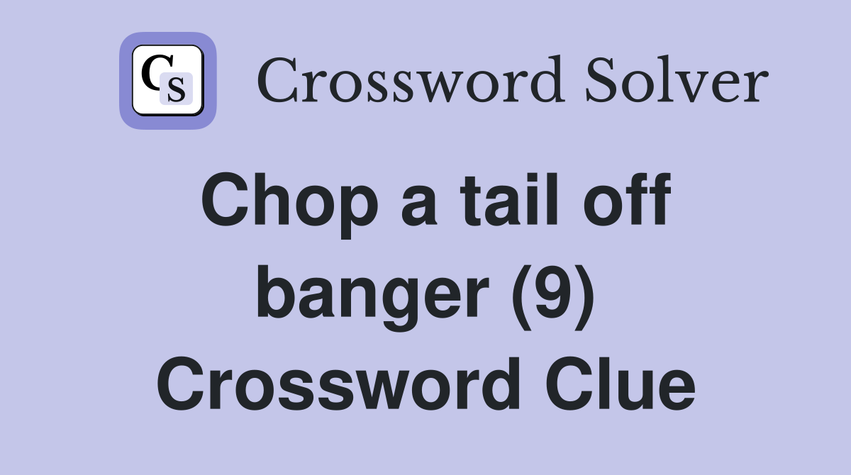 Chop a tail off banger (9) Crossword Clue