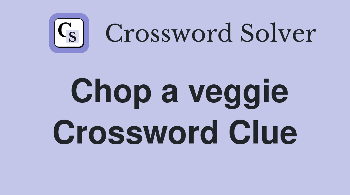 Chop a veggie Crossword Clue