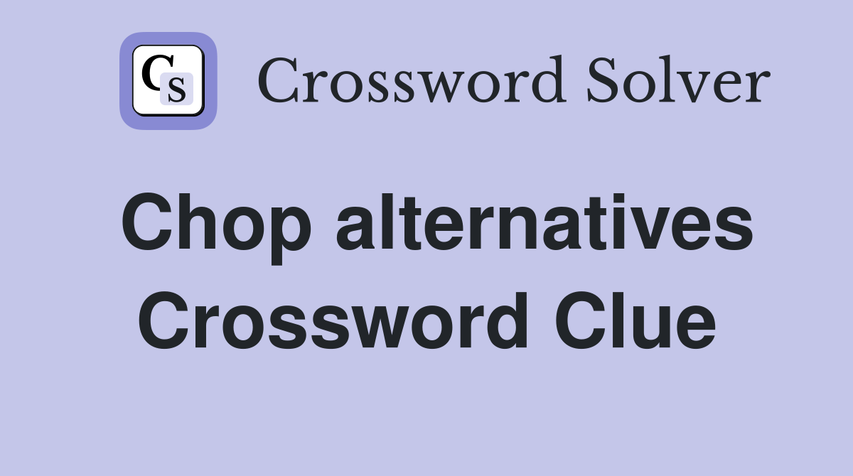 Chop alternatives Crossword Clue