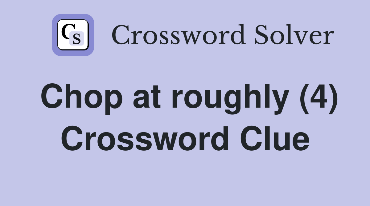 Chop at roughly (4) Crossword Clue