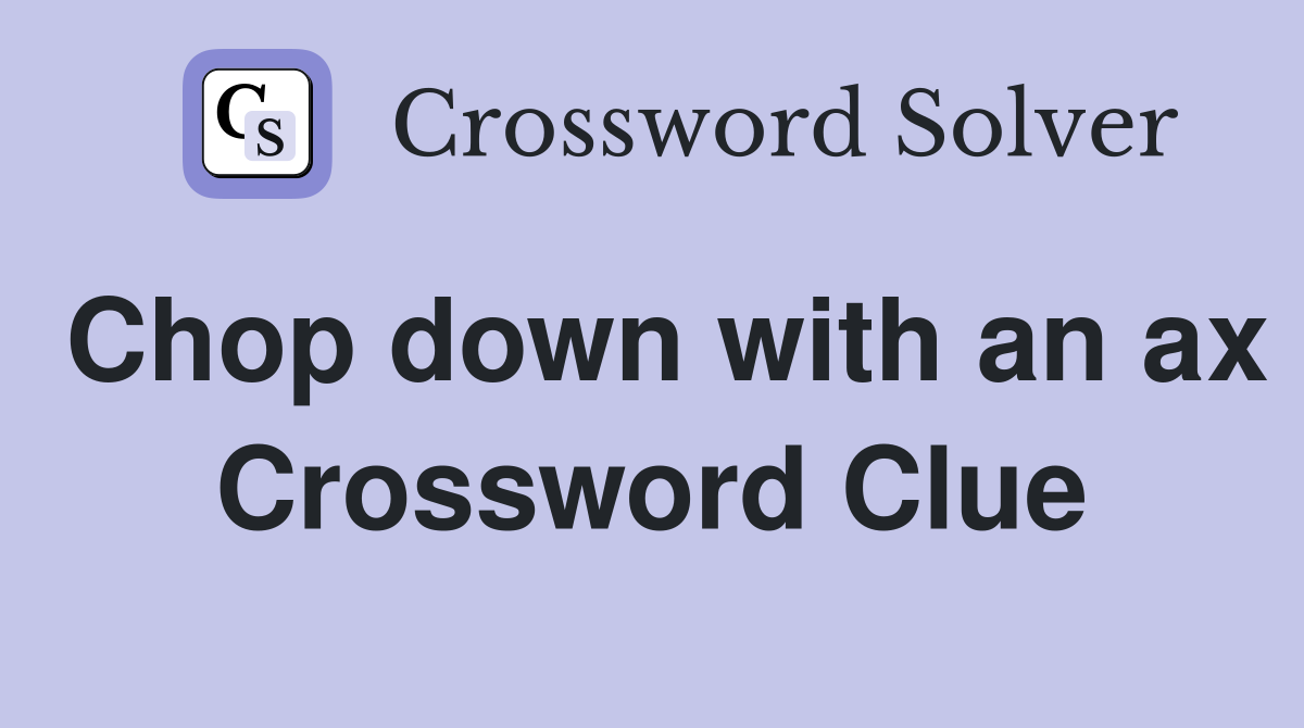 Chop down with an ax Crossword Clue