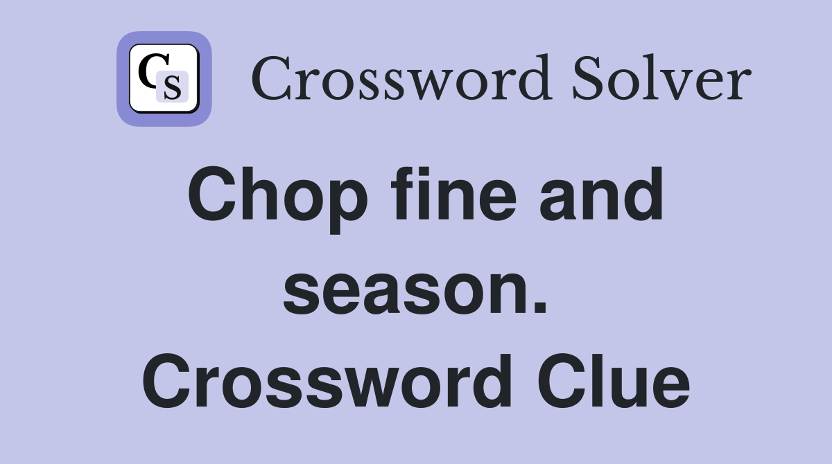 Chop fine and season. Crossword Clue