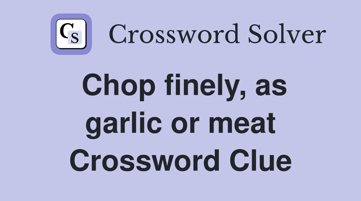 Chop finely, as garlic or meat Crossword Clue