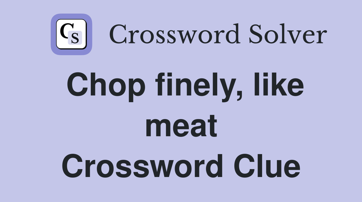 Chop finely, like meat Crossword Clue