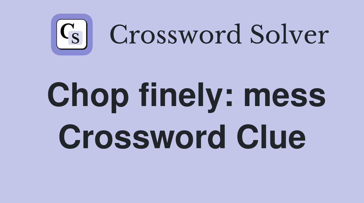 Chop finely: mess Crossword Clue