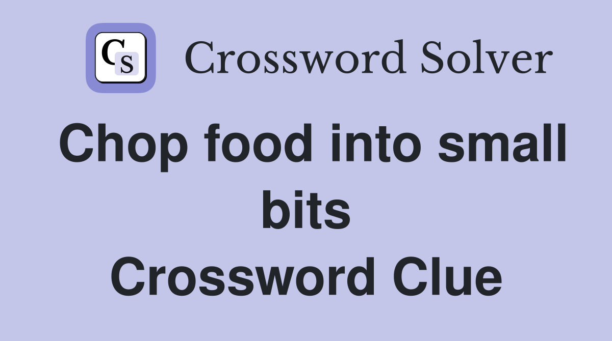 Chop food into small bits Crossword Clue