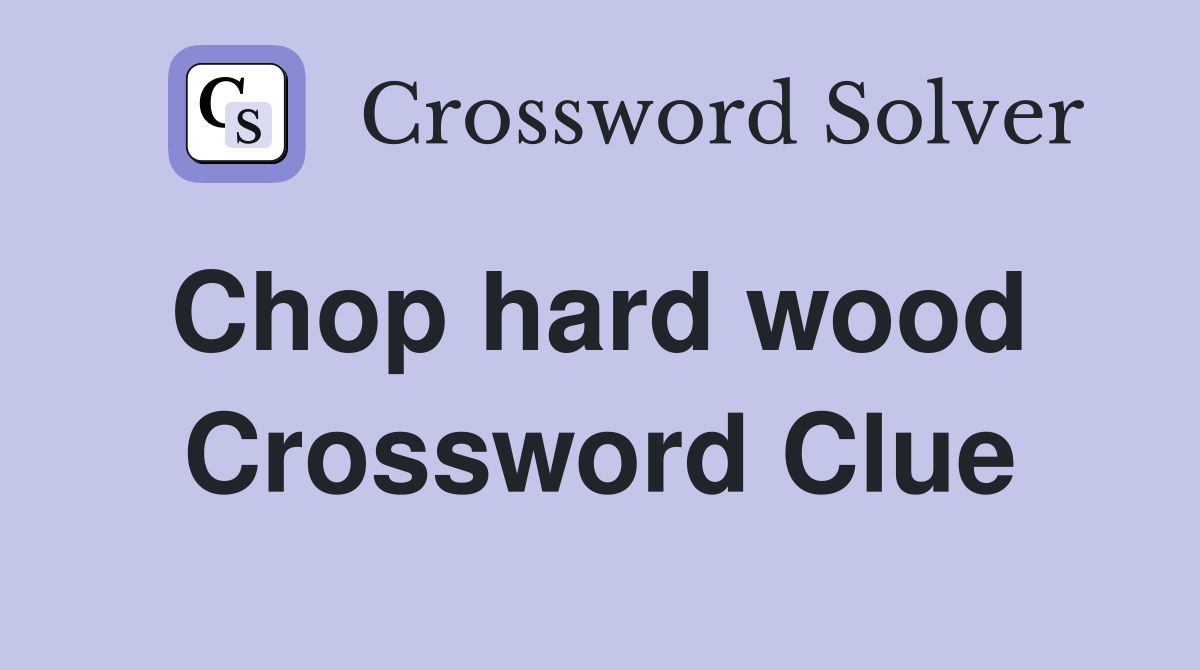 Chop hard wood  Crossword Clue