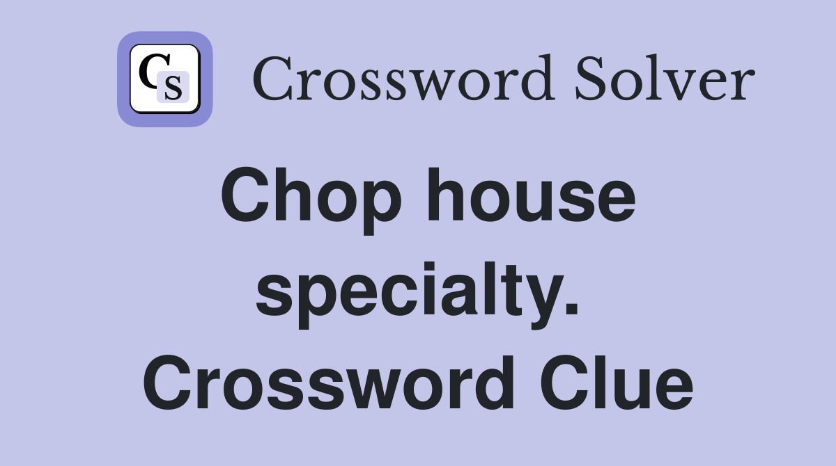 Chop house specialty. Crossword Clue