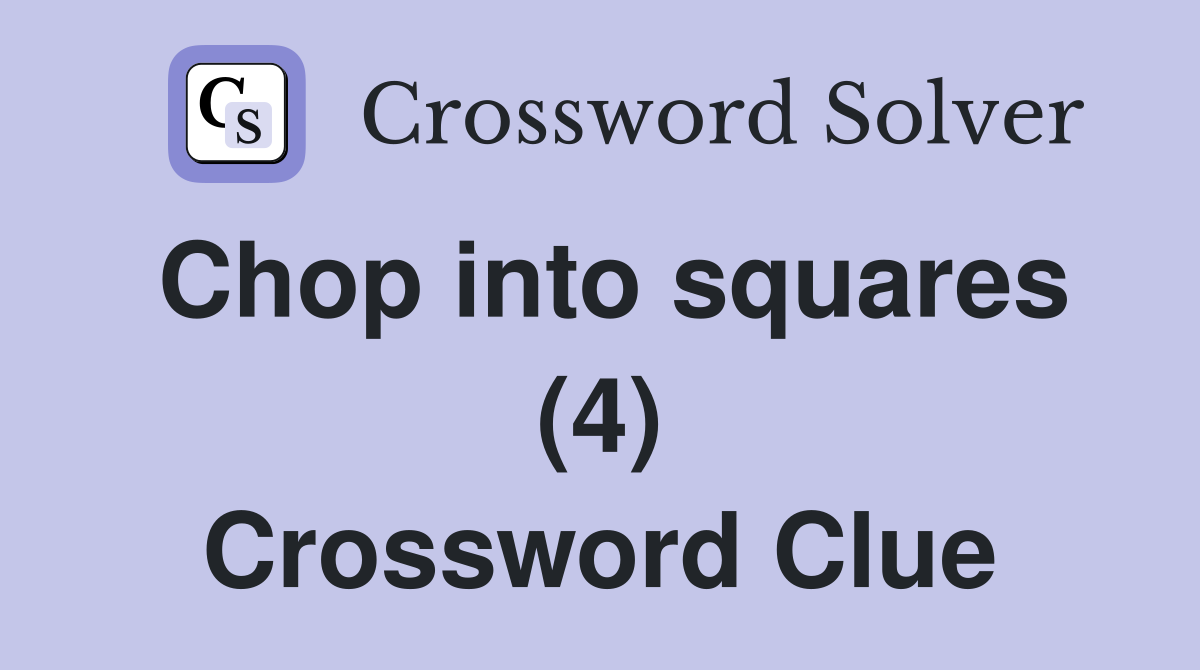 Chop into squares (4) Crossword Clue