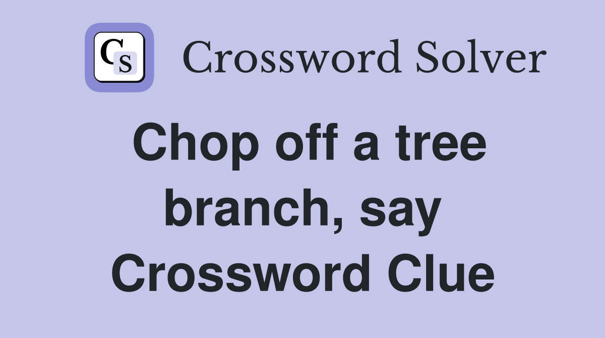 Chop off a tree branch, say Crossword Clue