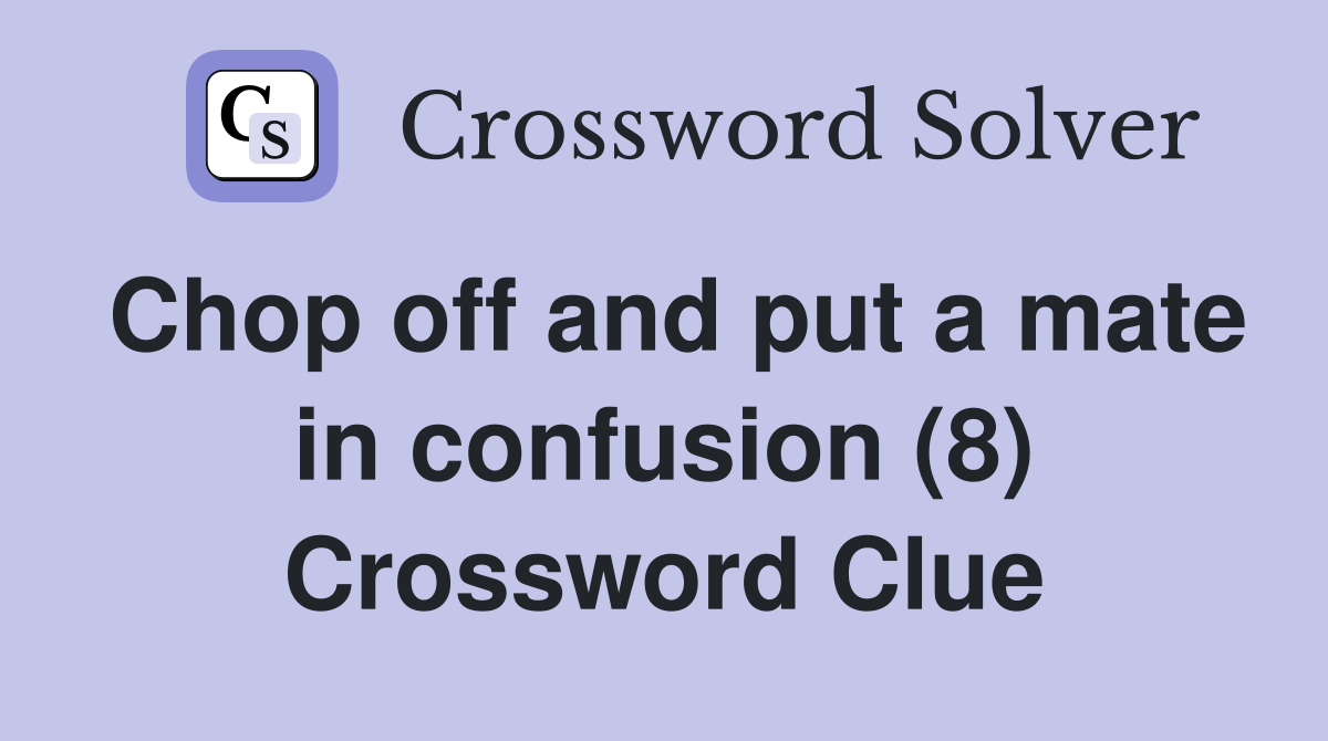 Chop off and put a mate in confusion (8) Crossword Clue