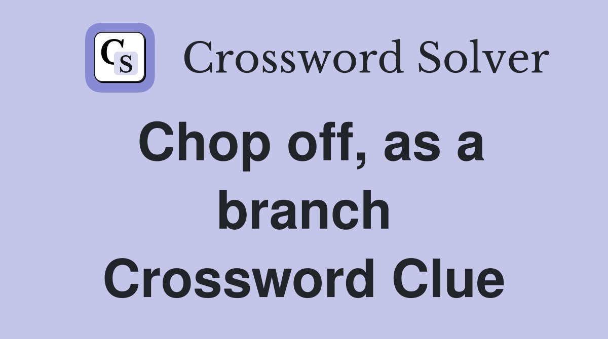 Chop off, as a branch Crossword Clue