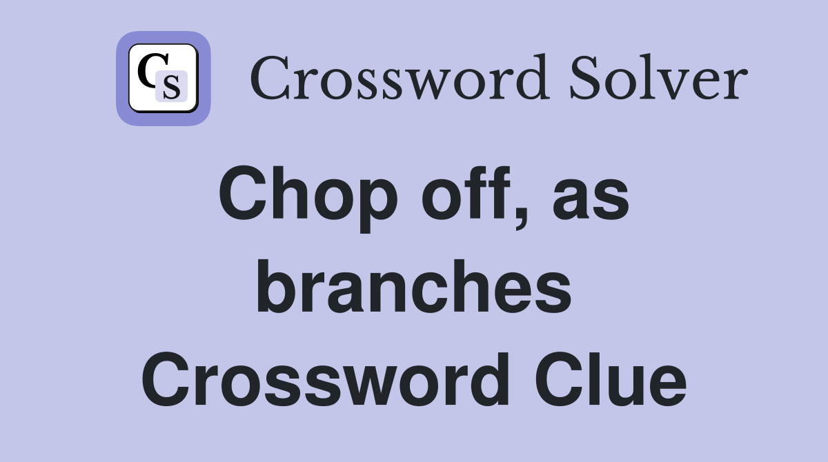 Chop off, as branches Crossword Clue