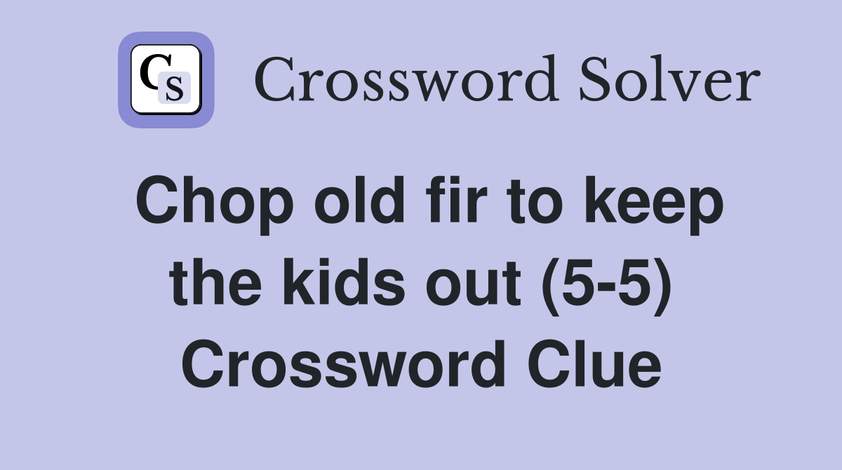 Chop old fir to keep the kids out (5-5) Crossword Clue