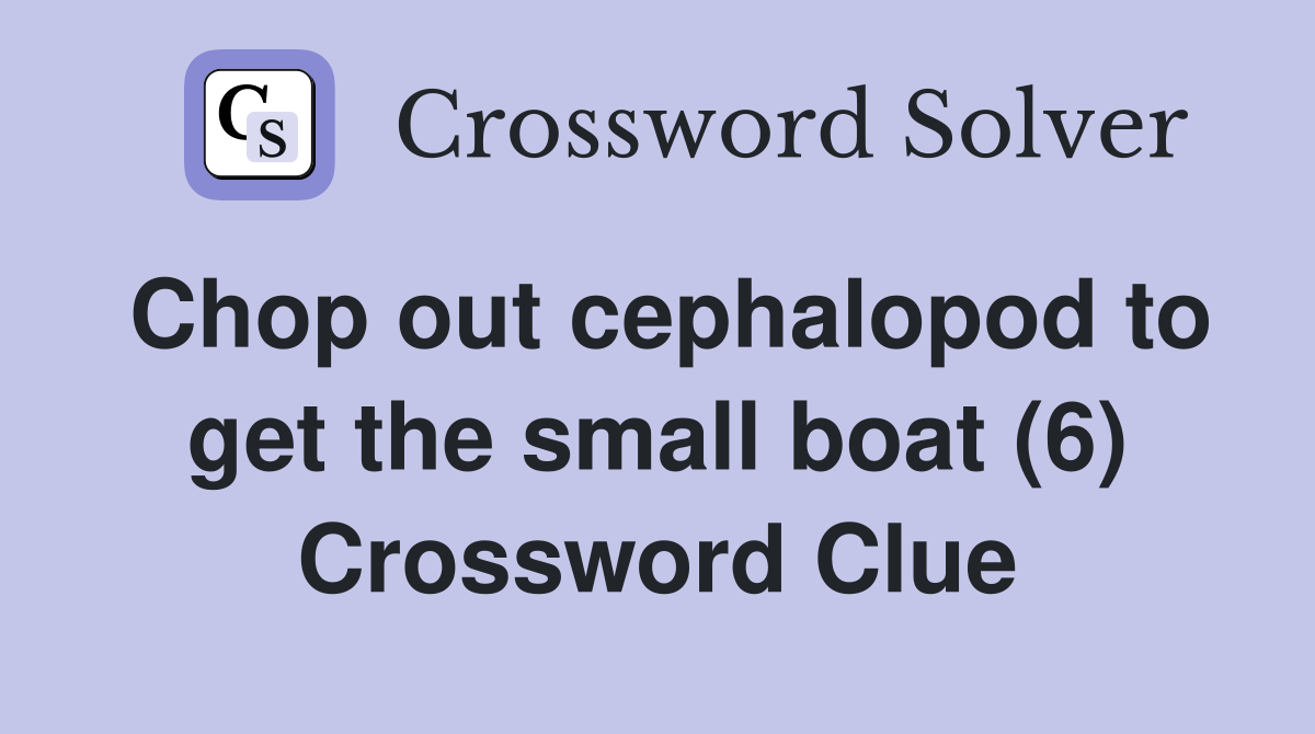 Chop out cephalopod to get the small boat (6) Crossword Clue