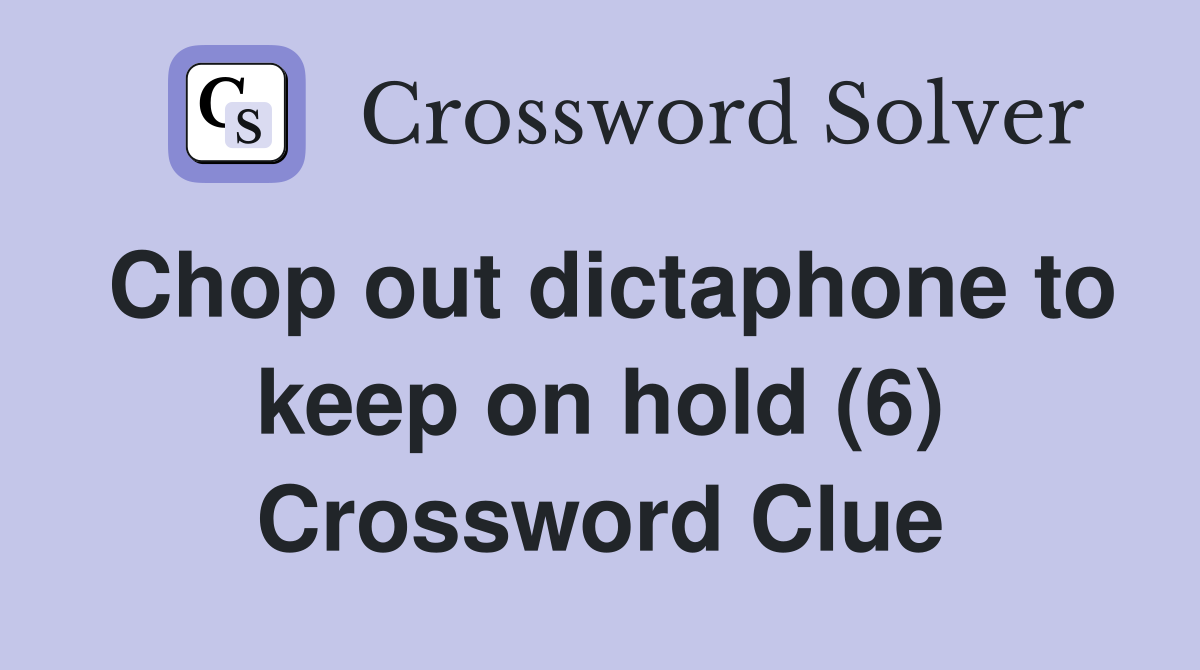 Chop out dictaphone to keep on hold (6) Crossword Clue