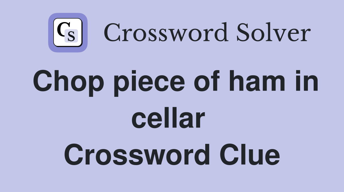 Chop piece of ham in cellar  Crossword Clue