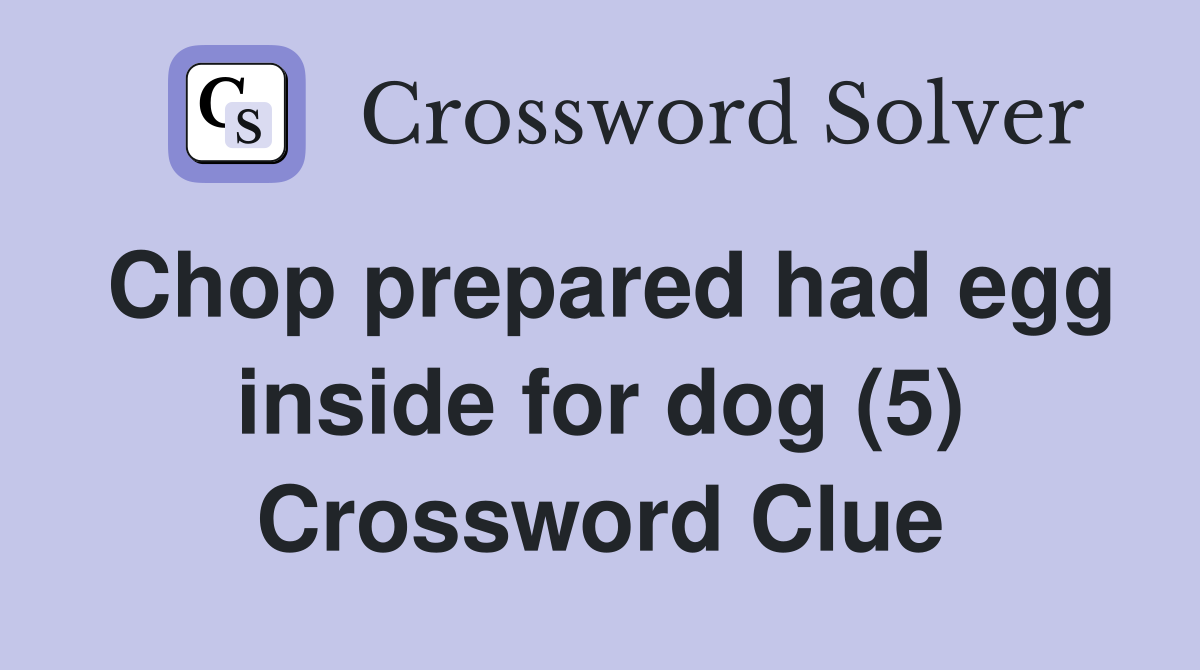 Chop prepared had egg inside for dog (5) Crossword Clue