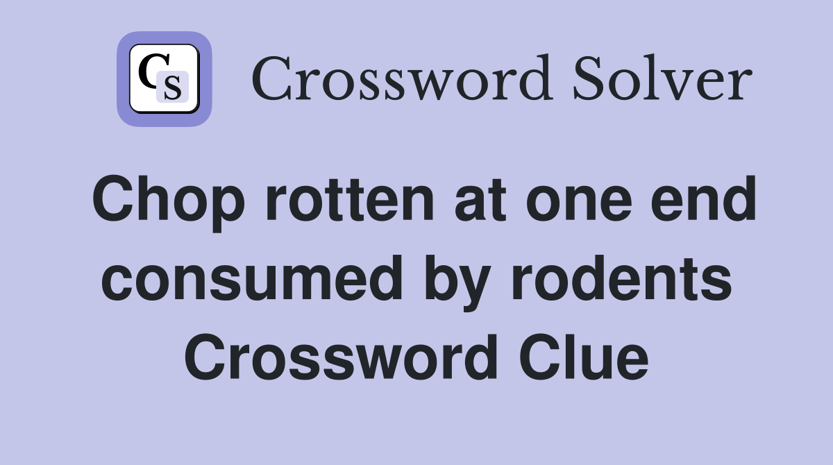 Chop rotten at one end consumed by rodents Crossword Clue