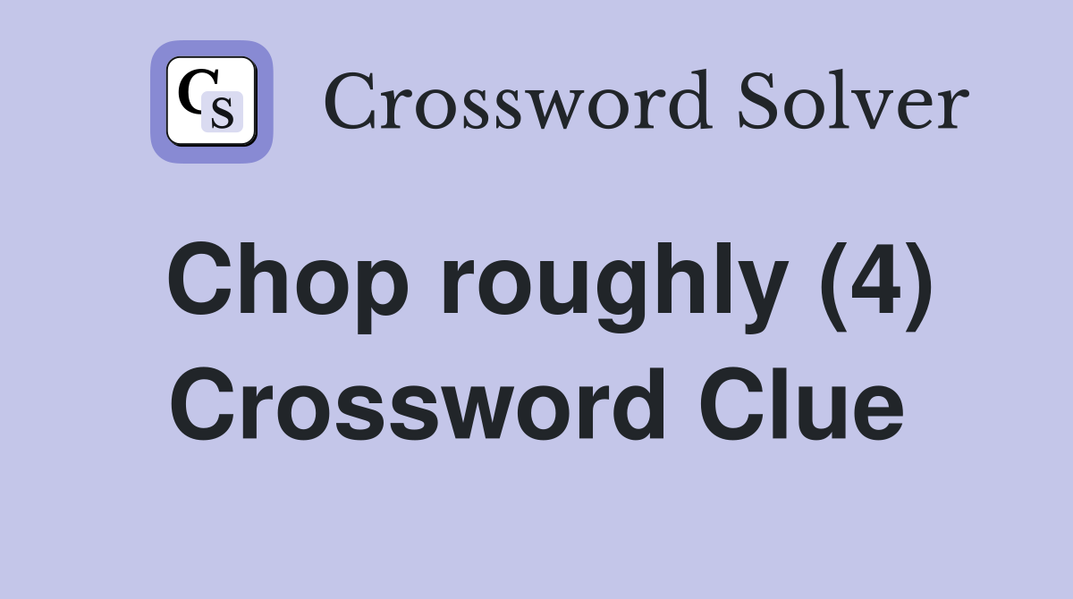 Chop roughly (4) Crossword Clue