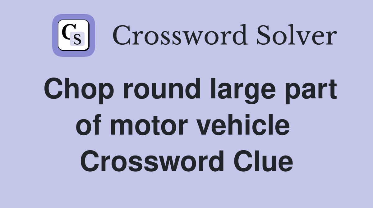 Chop round large part of motor vehicle  Crossword Clue