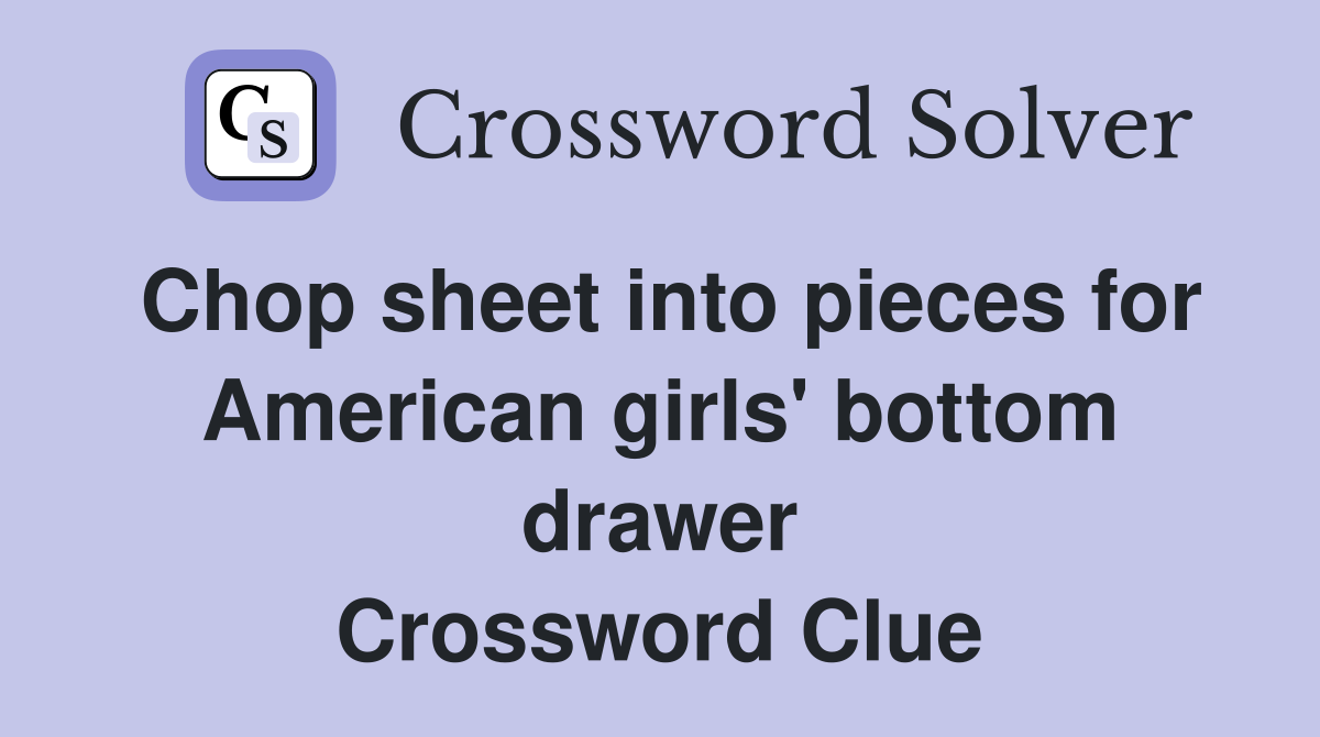 Chop sheet into pieces for American girls' bottom drawer Crossword Clue