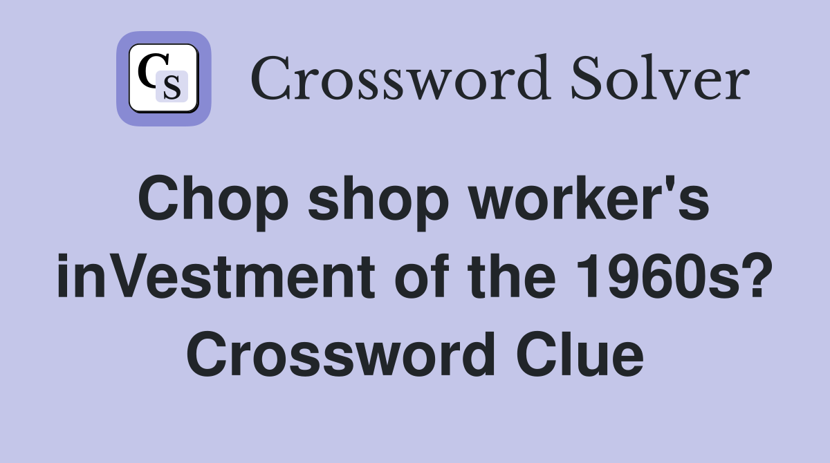 Chop shop worker's inVestment of the 1960s? Crossword Clue
