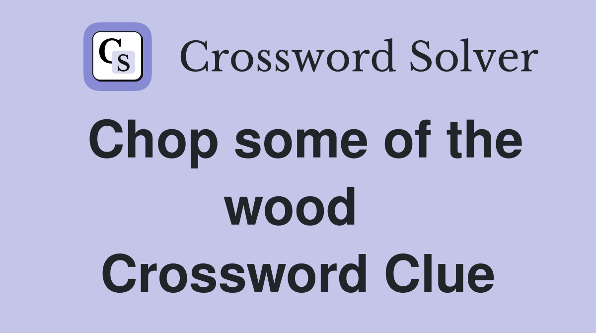 Chop some of the wood  Crossword Clue