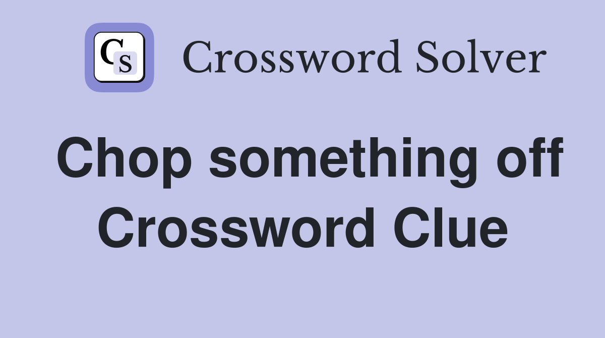Chop something off Crossword Clue