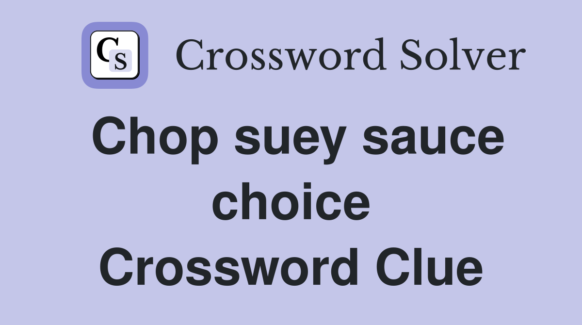 Chop suey sauce choice Crossword Clue