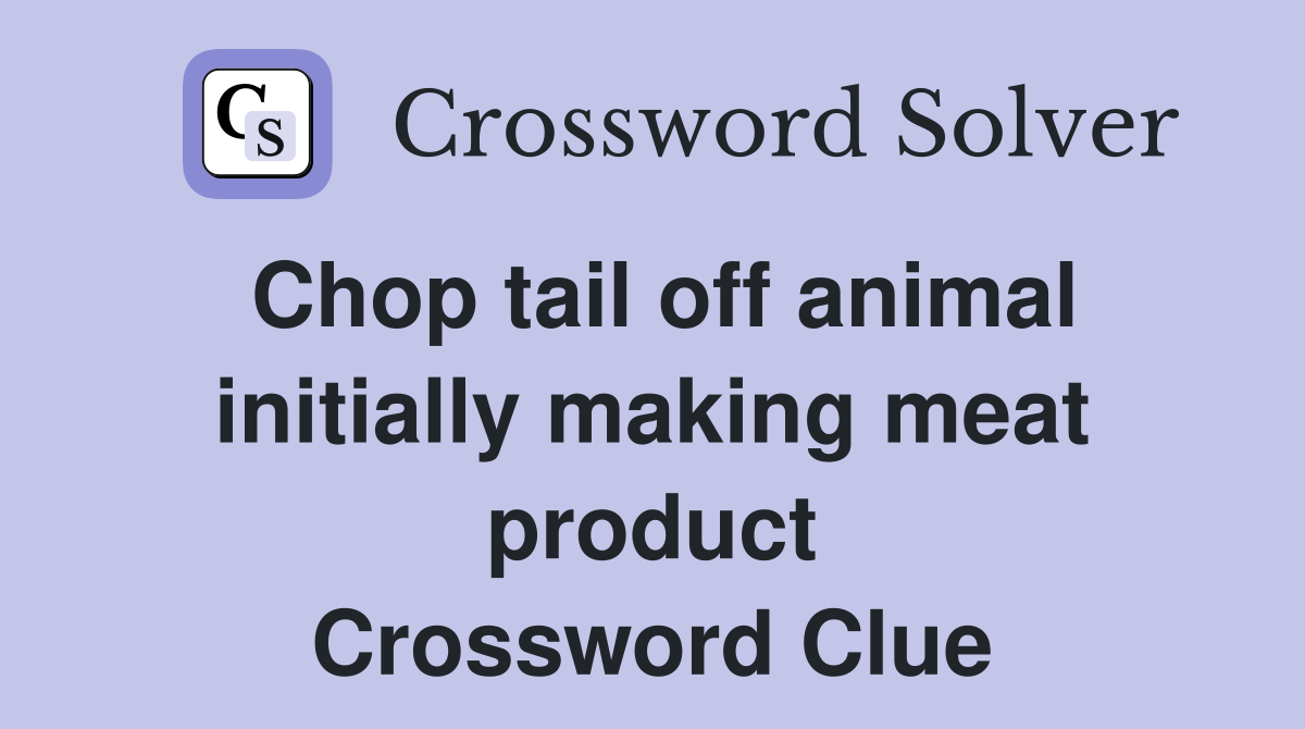 Chop tail off animal initially making meat product Crossword Clue