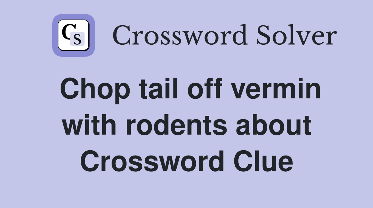 Chop tail off vermin with rodents about Crossword Clue