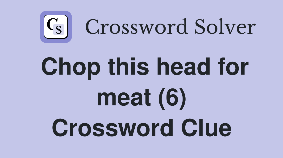 Chop this head for meat (6) Crossword Clue