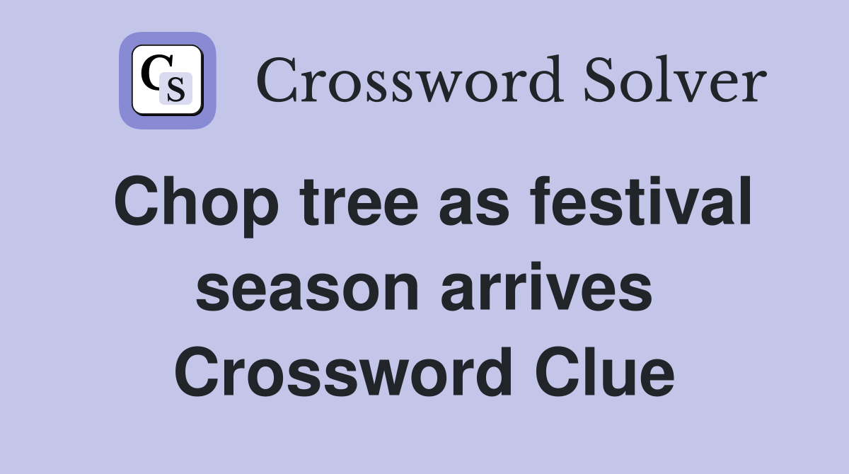 Chop tree as festival season arrives Crossword Clue