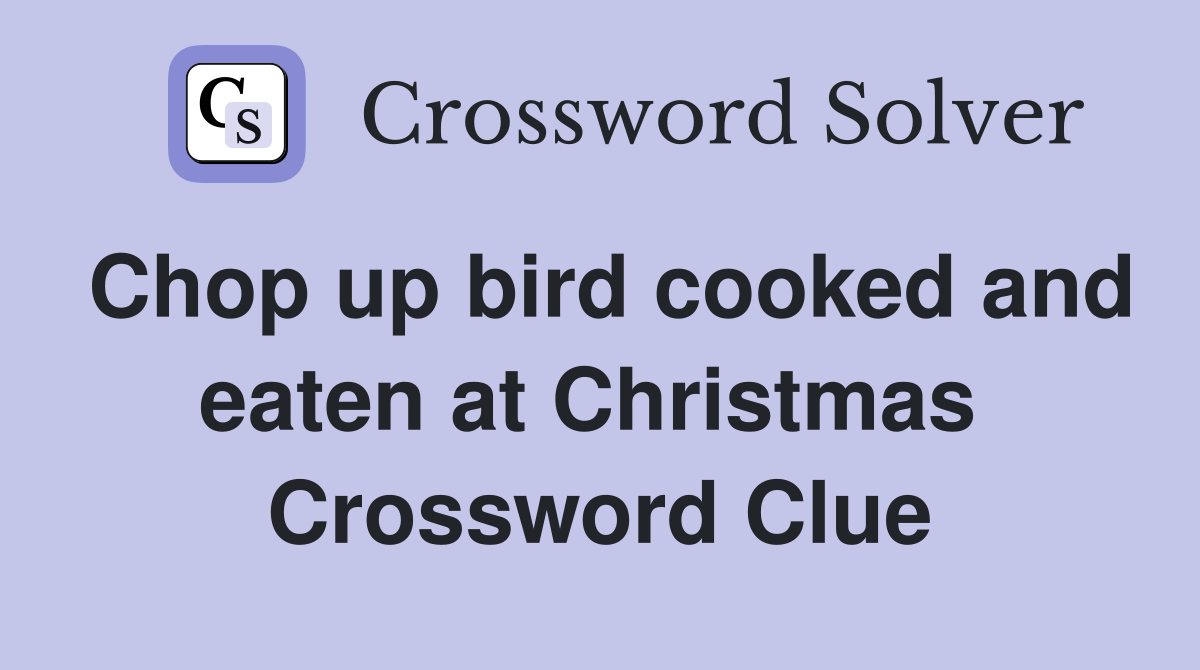 Chop up bird cooked and eaten at Christmas  Crossword Clue