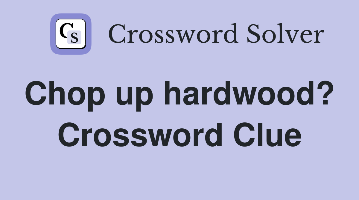 Chop up hardwood?  Crossword Clue