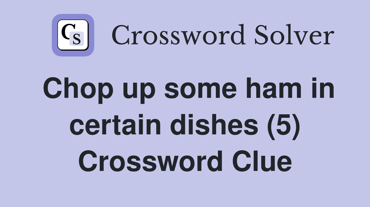 Chop up some ham in certain dishes (5) Crossword Clue