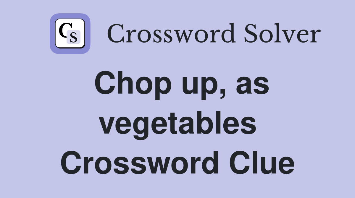 Chop up, as vegetables Crossword Clue