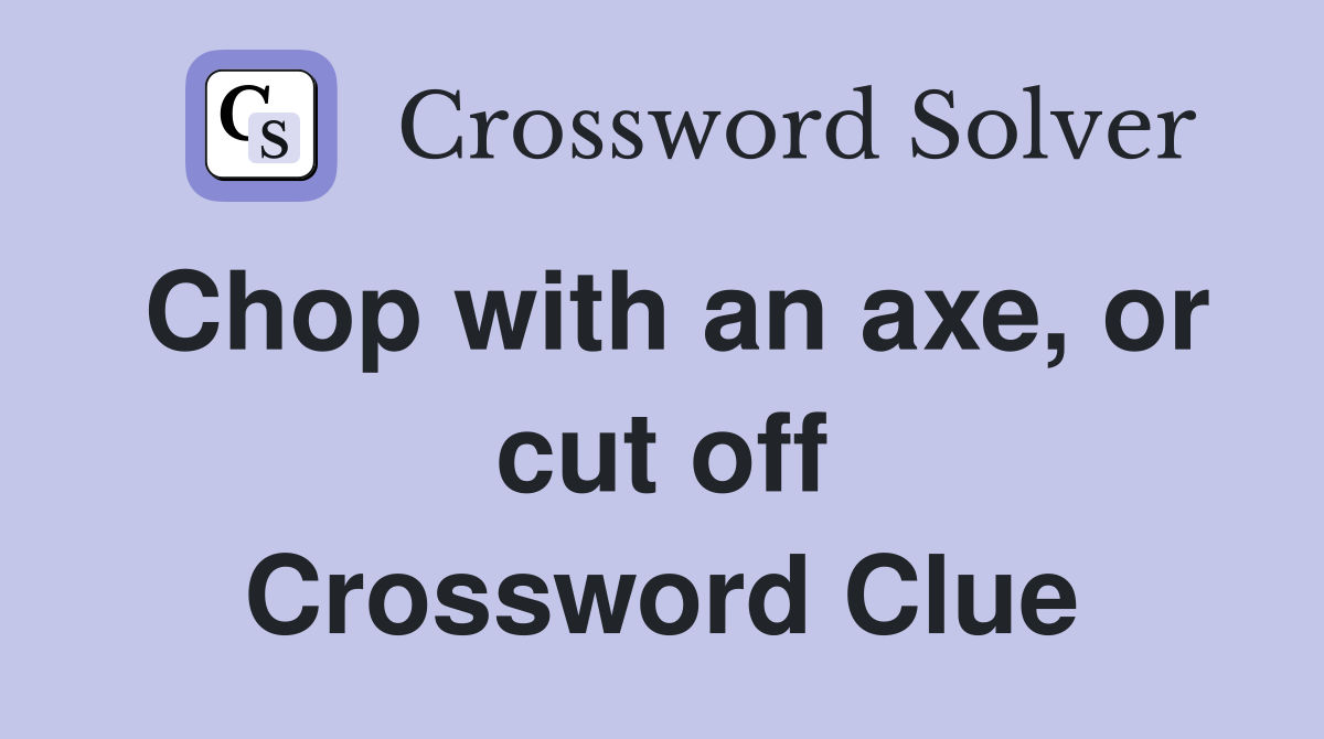 Chop with an axe, or cut off Crossword Clue
