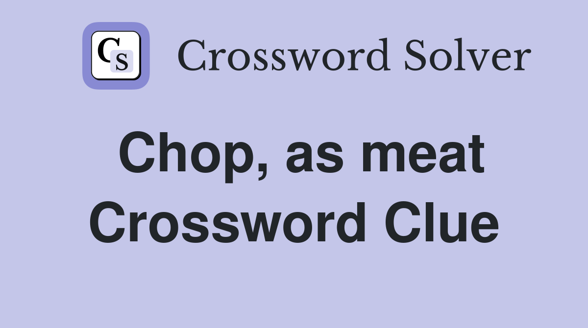 Chop, as meat Crossword Clue