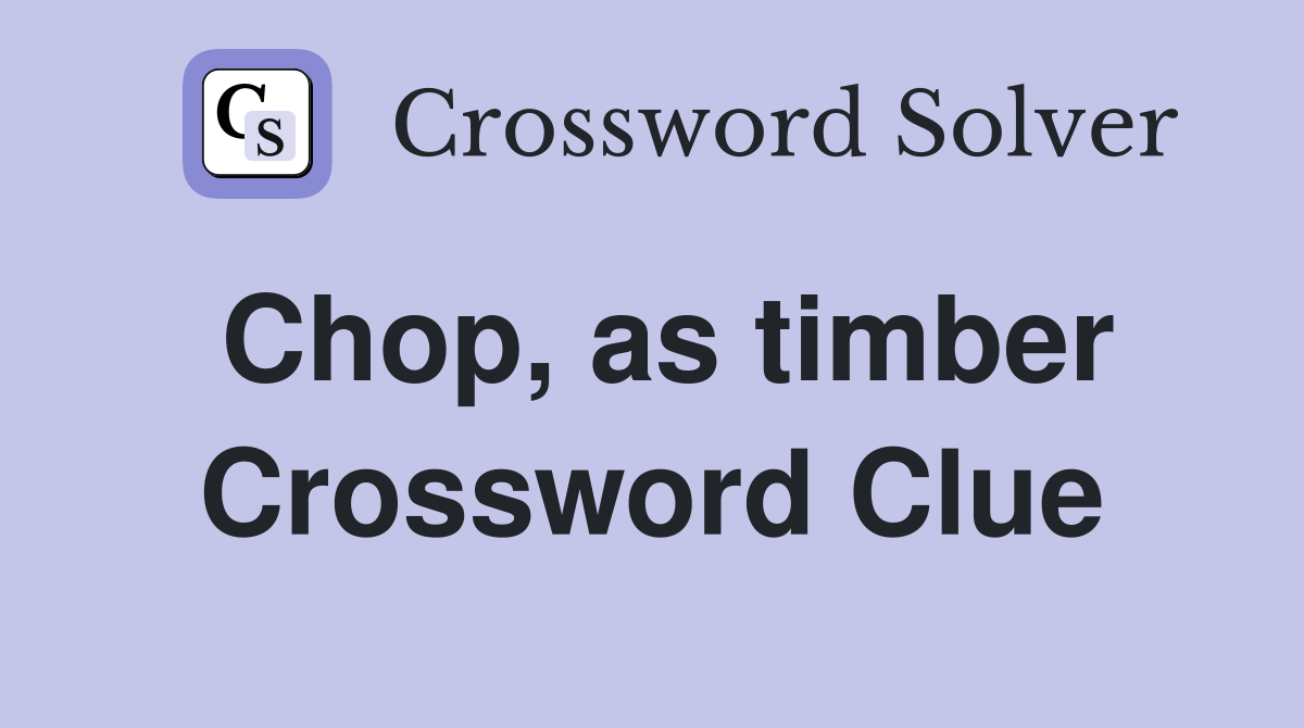 Chop, as timber Crossword Clue