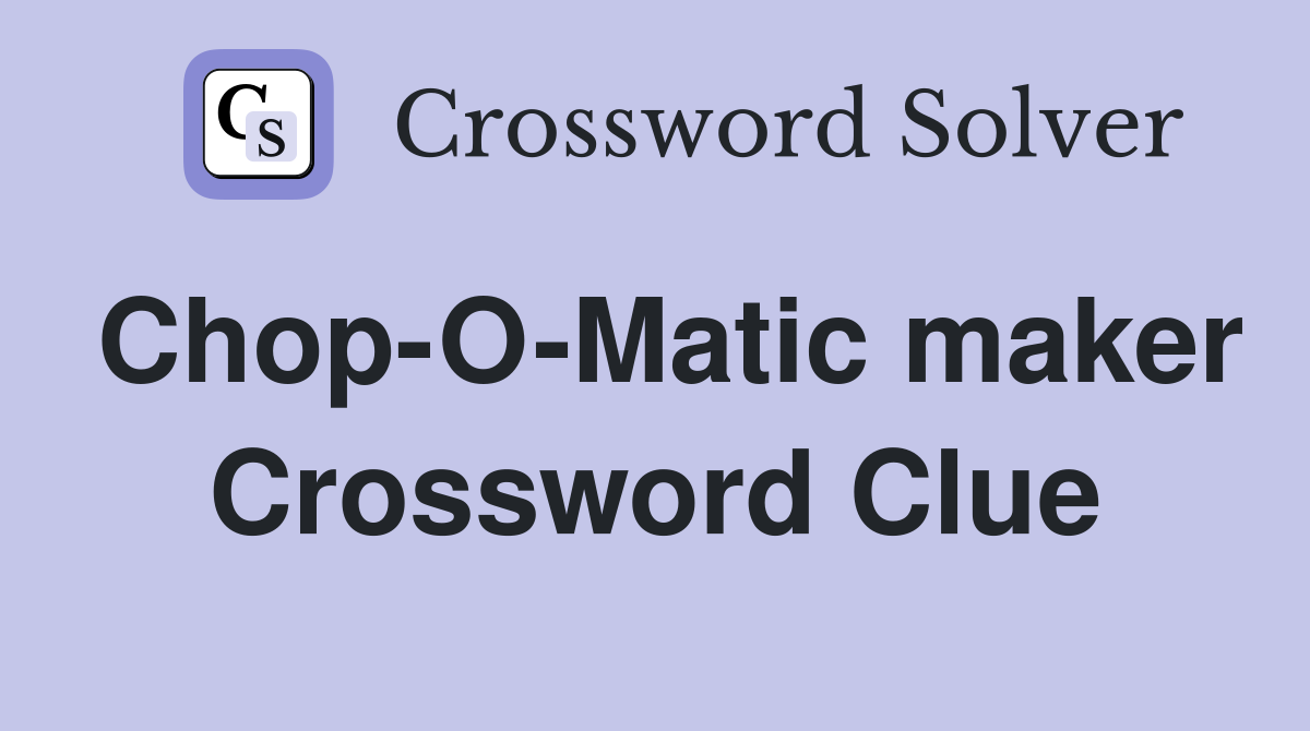 Chop-O-Matic maker Crossword Clue