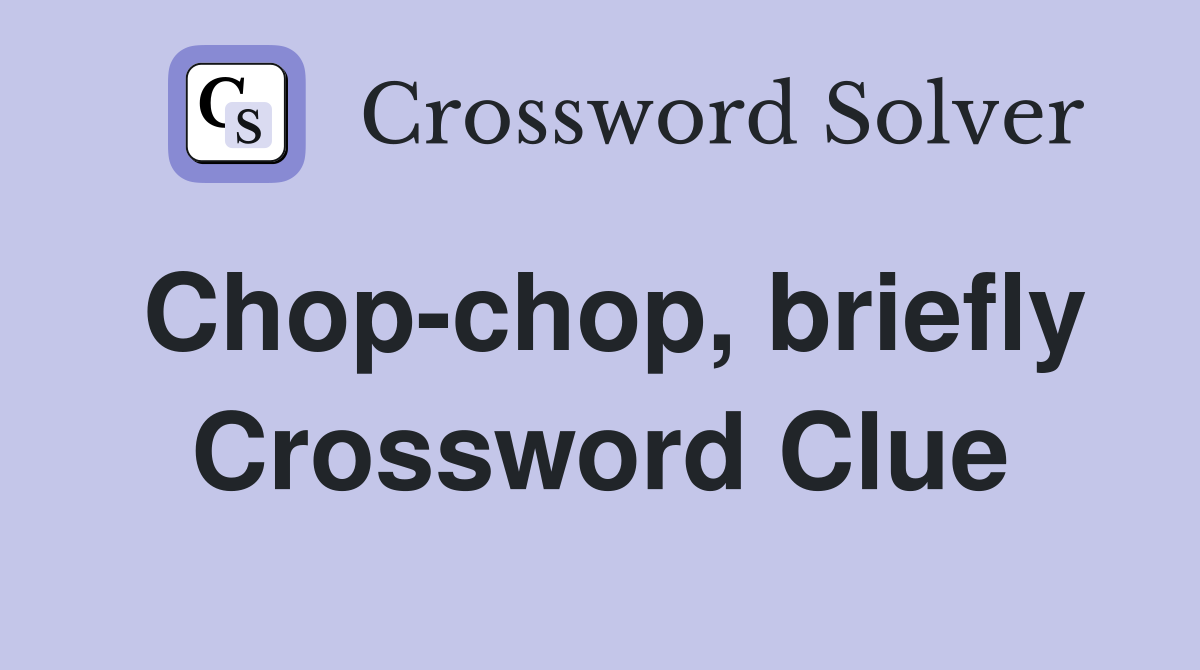 Chop-chop, briefly Crossword Clue